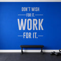 Dont Wish For It Work For It Wall Decal, Vertical Gym Quote, Home Gym Motivational Vinyl Art